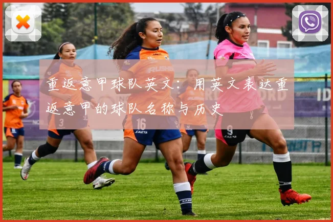 重返意甲球队英文：用英文表达重返意甲的球队名称与历史