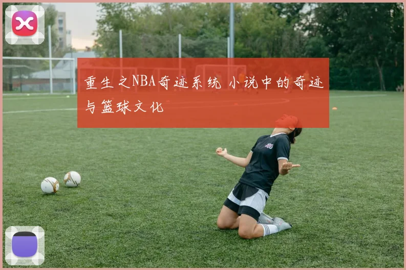 重生之NBA奇迹系统 小说中的奇迹与篮球文化