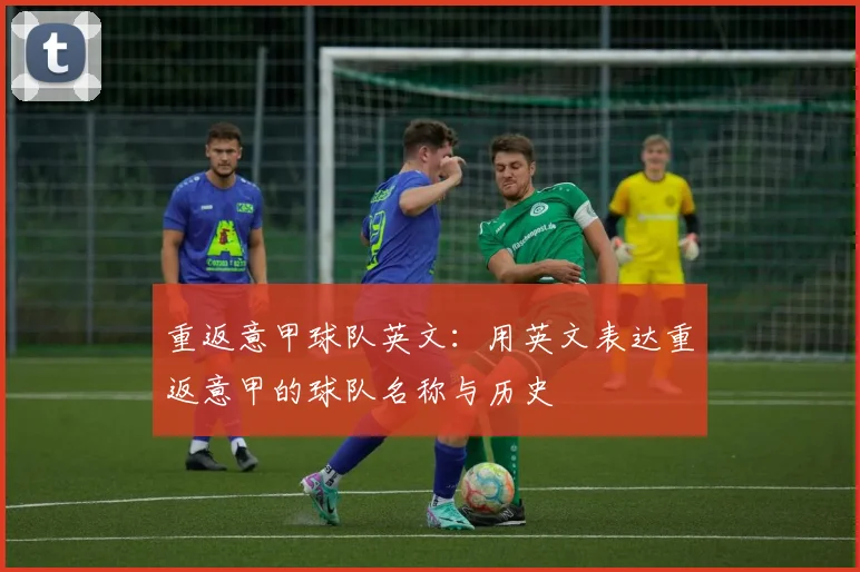 重返意甲球队英文：用英文表达重返意甲的球队名称与历史