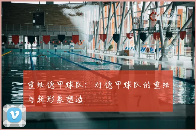 重绘德甲球队：对德甲球队的重绘与新形象塑造